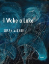 Cover of "I Woke a Lake" by Susan McCabe, featuring abstract art of ethereal blue jellyfish-like forms with white text, conveying a mysterious tone.
