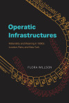 Book cover for *Operatic Infrastructures: Materiality and Meaning in 1890s London, Paris, and New York*, with colorful map-like lines.
