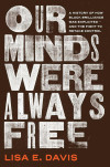 Book cover for *Our Minds Were Always Free* by Lisa E. Davis, featuring bold distressed white typography on a dark brown background.