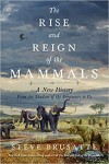 The Rise and Reign of the Mammals: A New History, from the Shadow of the Dinosaurs to Us