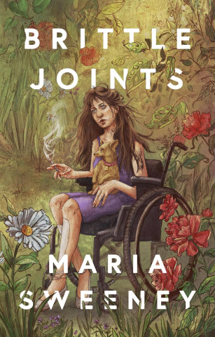 Woman in a wheelchair in a flower-filled meadow, holding a small dog and smoking a cigarette. Artwork is earthy and natural. Text: "Brittle Joints by Maria Sweeney."