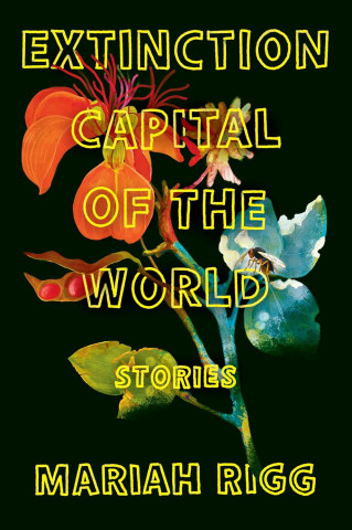 Colorful flowers and a bee against a dark background illustrate the book cover titled "Extinction Capital of the World: Stories" by Mariah Rigg.
