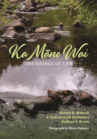 A tranquil stream runs over smooth rocks, surrounded by green foliage. Text reads "Ka Māno Wai: The Source of Life" by Noreen K. Mokuau and others.