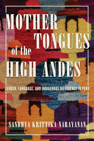 Book cover for "Mother Tongues of the High Andes" features bold white text on a colorful, abstract textile pattern, evoking Andean culture and warmth.