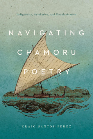 Cover of "Navigating Chamoru Poetry" by Craig Santos Perez. Features an illustration of a traditional Chamoru canoe on wavy blue water, conveying exploration.