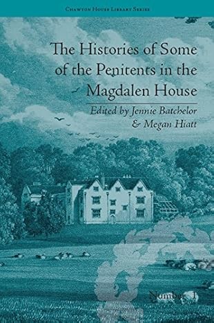Book cover of 'The Histories of Some of the Penitents in the Magdalen House' shows a historical illustration of a large white house surrounded by trees. The sky is cloudy, with a serene and contemplative tone. The book is edited by Jennie Batchelor and Megan Hiatt, part of the Chawton House Library Series.