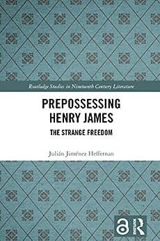 Prepossessing Henry James: The Strange Freedom (Routledge Studies in Nineteenth Century Literature)