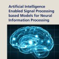 Artificial Intelligence Enabled Signal Processing based Models for Neural Information Processing