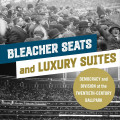 Black-and-white book cover. Top: historical photo of a crowded baseball stadium. Bottom: modern stadium. Title: "Bleacher Seats and Luxury Suites."