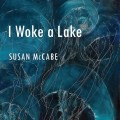 Cover of "I Woke a Lake" by Susan McCabe, featuring abstract art of ethereal blue jellyfish-like forms with white text, conveying a mysterious tone.