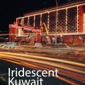 Iridescent Kuwait: Petro-Modernity and Urban Visual Culture since the Mid-Twentieth Century cover image