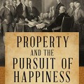 Property and the pursuit of happiness: Locke, the Declaration of Independence, Madison, and the challenge of the administrative state