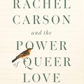 Rachel Carson surrounded by symbols of queer love, embodying strength and connection in nature's embrace.