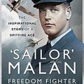 'Sailor' Malan - Freedom Fighter : The Inspirational Story of a Spitfire Ace