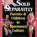 Sold Separately: Children and Parents in Consumer Culture cover image