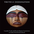 Truth and Indignation : Canada's Truth and Reconciliation Commission on Indian Residential Schools