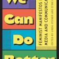 Book cover with colorful blocks displaying the text "We Can Do Better" and a yellow sidebar reading "Feminist Manifestos for Media and Communication," edited by Linda Steiner and Stine Eckert.