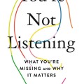 You're not listening : what you're missing and why it matters