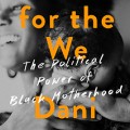 We Live for the We : the Political Power of Black Motherhood