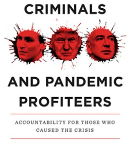 Coronavirus Criminals and Pandemic Profiteers : Accountability for Those Who Caused the Crisis