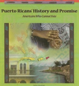 Puerto Ricans' history and promise: Americans who cannot vote Book cover titled “Puerto Ricans’ History and Promise: Americans Who Cannot Vote,” featuring clasped hands, a U.S. map, and tropical landscape images.